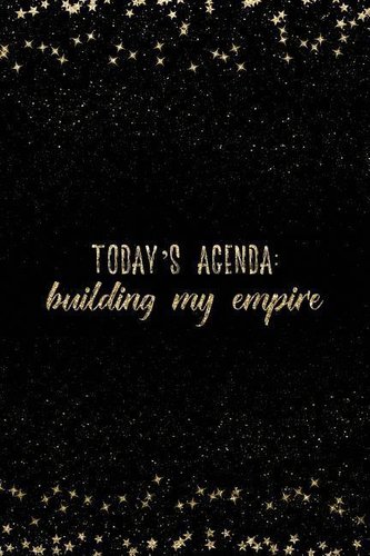 Today's Agenda Building My Empire: Notebook with Inspirational Quotes Inside College Ruled Lines