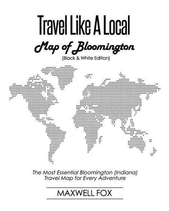 Travel Like a Local - Map of Bloomington (Black and White Edition): The Most Essential Bloomington (Indiana) Travel Map for Ever