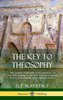 The Key to Theosophy: The Classic Introductory Manual to the Theosophical Society and Movement by Its Co-Founder, Madame Blavats