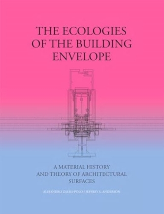 The Ecologies of the Building Envelope: A Material History and Theory of Architectural Surfaces