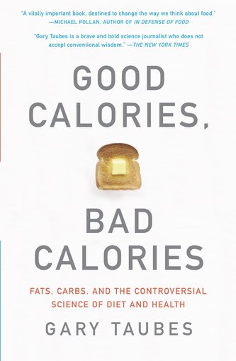 Good Calories, Bad Calories: Fats, Carbs, and the Controversial Science of Diet and Health