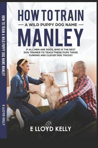 How to Train a Wild Puppy Dog Name Manley: If All Men Are Dogs, Who Is the Best
