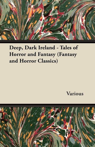 Deep, Dark Ireland - Tales of Horror and Fantasy (Fantasy and Horror Classics)