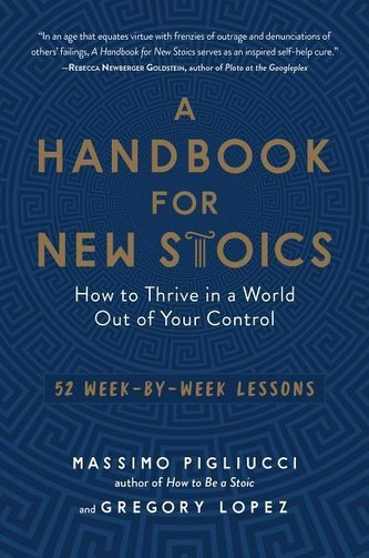 A Handbook for New Stoics: How to Thrive in a World Out of Your Control--52 Week-By-Week Lessons