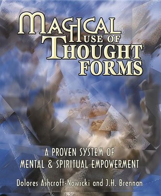 Magical Use of Thought Forms: A Proven System of Mental & Spiritual Empowerment
