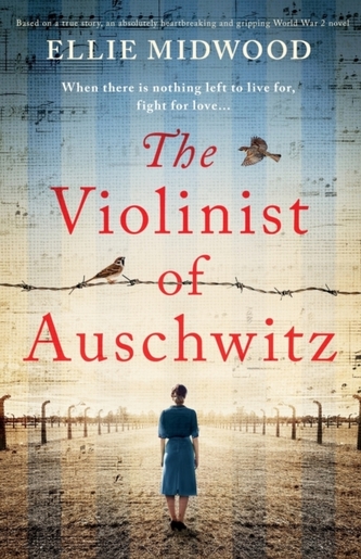 The Violinist of Auschwitz: Based on a true story, an absolutely heartbreaking and gripping World War 2 novel
