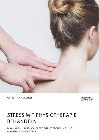 Stress mit Physiotherapie behandeln. Maßnahmen und Konzepte zur Vorbeugung und Minderung von Stress