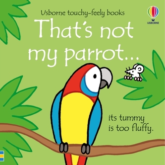 That´s Not My Parrot... Its Tummy Is Too Fluffy / Usborne Touchy-Feely Books