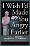 I Wish I'd Made You Angry Earlier