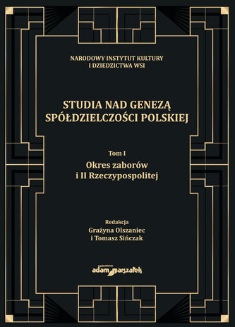 Studia nad genezą spółdzielczości polskiej Tom 1 Okres zaborów i II Rzeczypospolitej Studia nad genezą spółdzielczości polskiej Tom 1 Okres zaborów i II Rzeczypospolitej