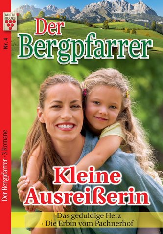 Der Bergpfarrer Nr. 4: Kleine Ausreißerin / Das geduldige Herz / Die Erbin vom Pachnerhof