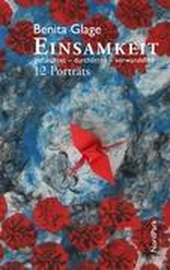 Einsamkeit: gefürchtet - durchlitten - verwandelnd.