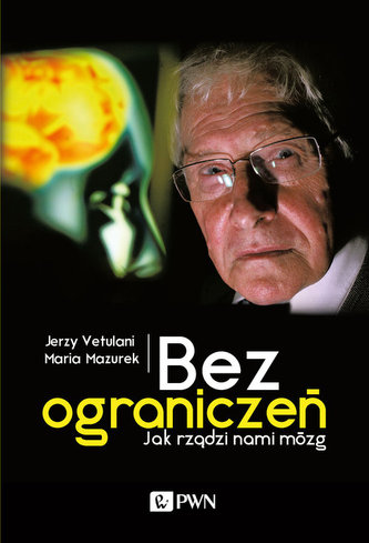Bez ograniczeń Jak rządzi nami mózg Bez ograniczeń Jak rządzi nami mózg