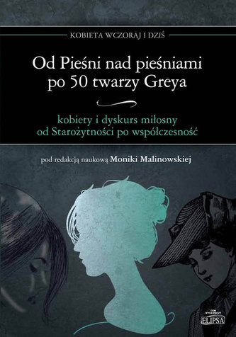 Od Pieśni nad pieśniami po 50 twarzy Greya - kobiety i dyskurs miłosny od Starożytności po współczesność Od Pieśni nad pieśniami po 50 twarzy Greya - kobiety i dyskurs miłosny od Starożytności po współczesność