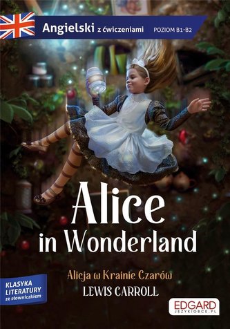 Alice in Wonderland/ Alicja w Krainie Czarów Adaptacja klasyki z ćwiczeniami do nauki