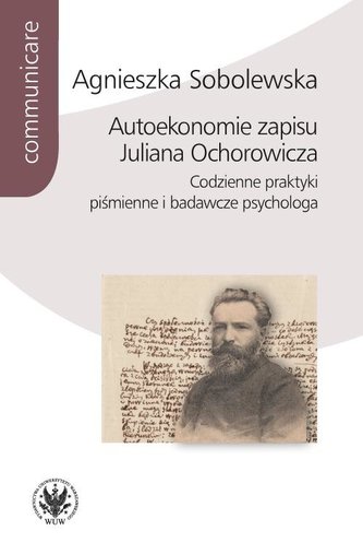 Autoekonomie zapisu Juliana Ochorowicza. Codzienne praktyki piśmienne i badawcze psychologa Autoekonomie zapisu Juliana Ochorowicza. Codzienne praktyki piśmienne i badawcze psychologa