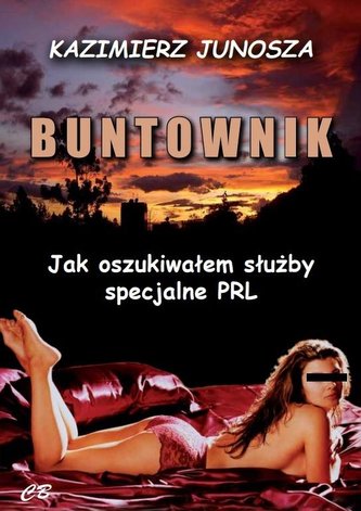 Buntownik Jak oszukiwałem służby specjalne PRL Buntownik Jak oszukiwałem służby specjalne PRL