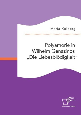 Polyamorie in Wilhelm Genazinos \"Die Liebesblödigkeit\"
