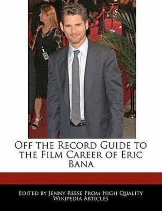Off the Record Guide to the Film Career of Eric Bana Off the Record Guide to the Film Career of Eric Bana