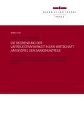 Die Begrenzung der Untreuestrafbarkeit in der Wirtschaft  am Beispiel der Bankenuntreue