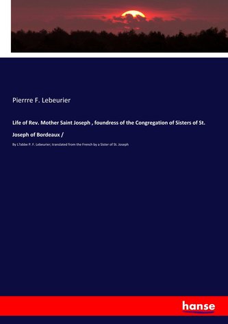 Life of Rev. Mother Saint Joseph , foundress of the Congregation of Sisters of St. Joseph of Bordeaux /