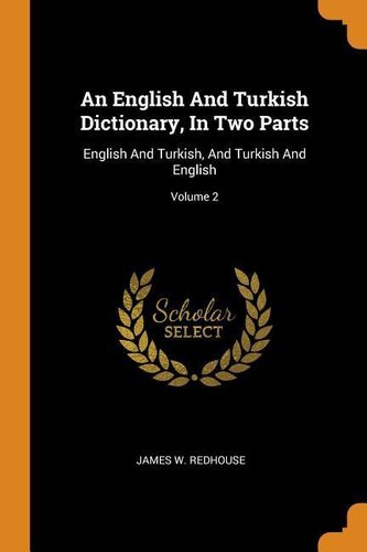 An English and Turkish Dictionary, in Two Parts: English and Turkish, and Turkish and English; Volume 2