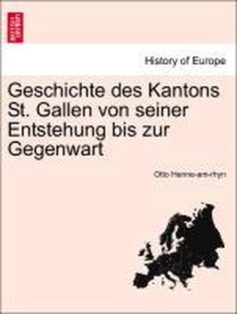 Geschichte des Kantons St. Gallen von seiner Entstehung bis zur Gegenwart