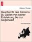 Geschichte des Kantons St. Gallen von seiner Entstehung bis zur Gegenwart