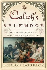 The Caliph's Splendor: Islam and the West in the Golden Age of Baghdad