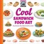 Cool Sandwich Food Art: Easy Recipes That Make Food Fun to Eat!