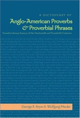 A Dictionary of Anglo-American Proverbs and Proverbial Phrases Found in Literary Sources of the Nineteenth and Twentieth Centuri
