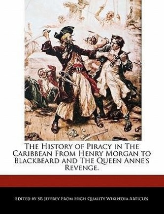 The History of Piracy in the Caribbean from Henry Morgan to Blackbeard and the Queen Anne's Revenge.