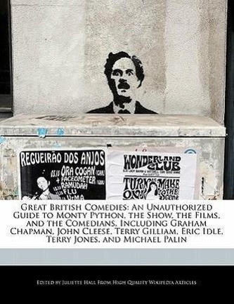 Great British Comedies: An Unauthorized Guide to Monty Python, the Show, the Films, and the Comedians, Including Graham Chapman,