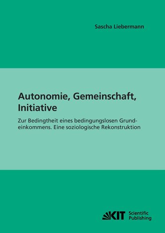 Autonomie, Gemeinschaft, Initiative : Zur Bedingtheit eines bedingungslosen Grundeinkommens. Eine soziologische Rekonstruktion