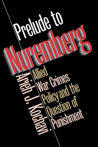 Prelude to Nuremberg: Allied War Crimes Policy and the Question of Punishment