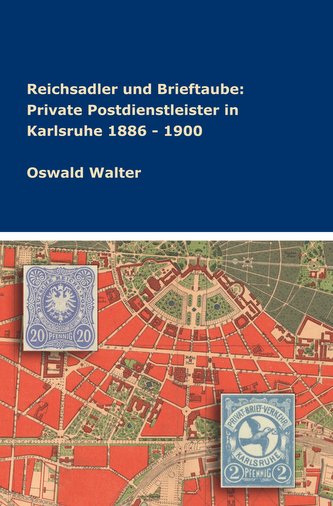 Reichsadler und Brieftaube: Private Postdienstleister in Karlsruhe 1886 - 1900