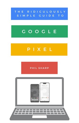 The Ridiculously Simple Guide to Google Pixel