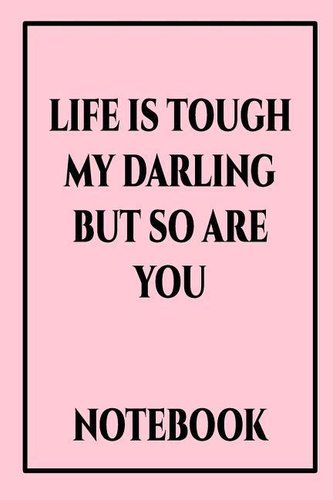 Life Is Tough My Darling But So Are You Notebook: International Women's Day Notebook Journal for Girls Mom's and Daughters. Perf