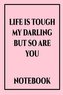 Life Is Tough My Darling But So Are You Notebook: International Women's Day Notebook Journal for Girls Mom's and Daughters. Perf