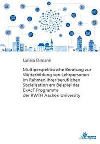 Multiperspektivische Beratung zur Weiterbildung von Lehrpersonen im Rahmen ihrer beruflichen Sozialisation am Beispiel des ExAcT