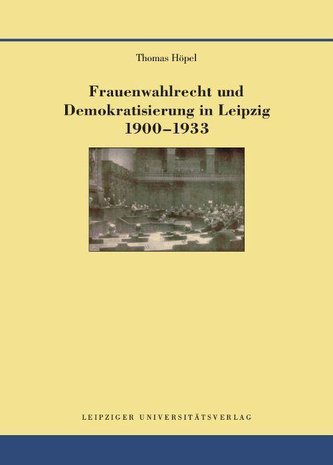 Frauenwahlrecht und Demokratisierung in Leipzig 1900-1933