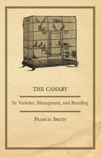 The Canary: Its Varieties, Managment, and Breeding