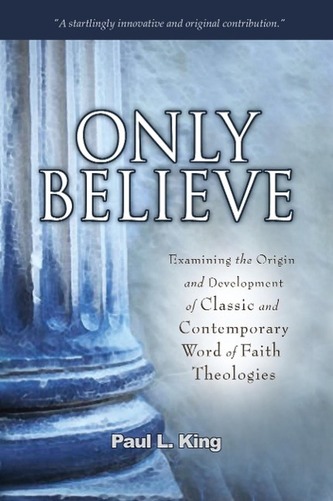 Only Believe: Examining the Origin and Development of Classic and Contemporary Word of Faith Theologies