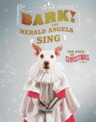 Bark! the Herald Angels Sing: The Dogs of Christmas