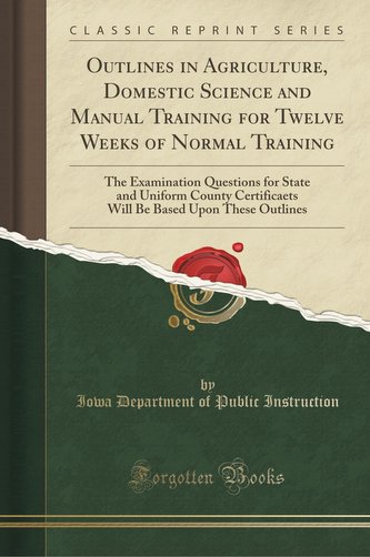 Outlines in Agriculture, Domestic Science and Manual Training for Twelve Weeks of Normal Training: The Examination Questions for
