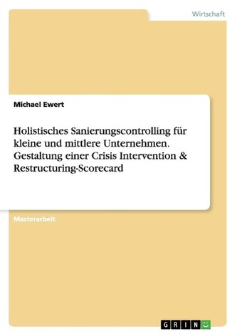 Holistisches Sanierungscontrolling für kleine und mittlere Unternehmen. Gestaltung einer Crisis Intervention & Restructuring-Sco