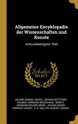 Allgemeine Encyklopadie der Wissenschaften und Kunste: Achtundsiebzigster Theil