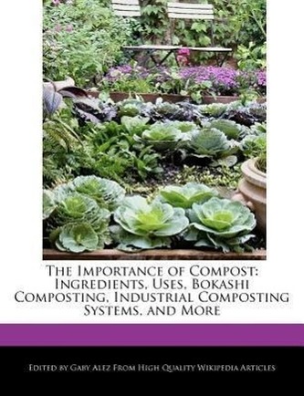 The Importance of Compost: Ingredients, Uses, Bokashi Composting, Industrial Composting Systems, and More