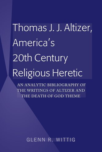 Thomas J. J. Altizer, America's 20th Century Religious Heretic