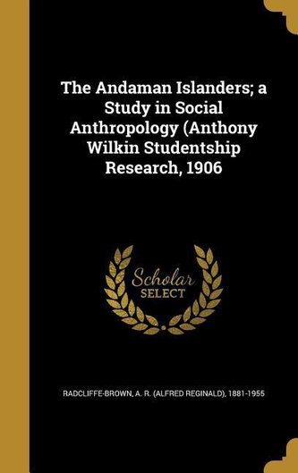 The Andaman Islanders; a Study in Social Anthropology (Anthony Wilkin Studentship Research, 1906